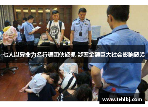 七人以算命为名行骗团伙被抓 涉案金额巨大社会影响恶劣